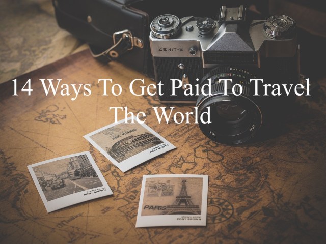 14 Ways To Get Paid To Travel The World