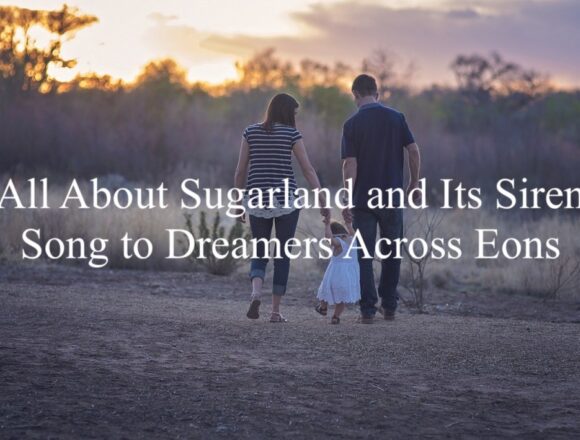 All About Sugarland and Its Siren Song to Dreamers Across Eons